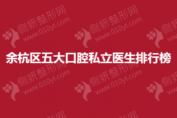 余杭区五大口腔私立医生排行榜