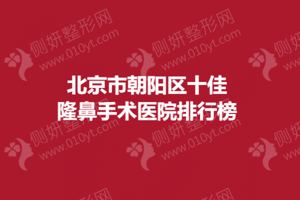 北京市朝阳区十佳隆鼻手术医院排行榜