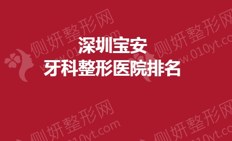 深圳宝安牙科整形医院排名榜