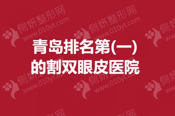 青岛排名第(一)的割双眼皮医院