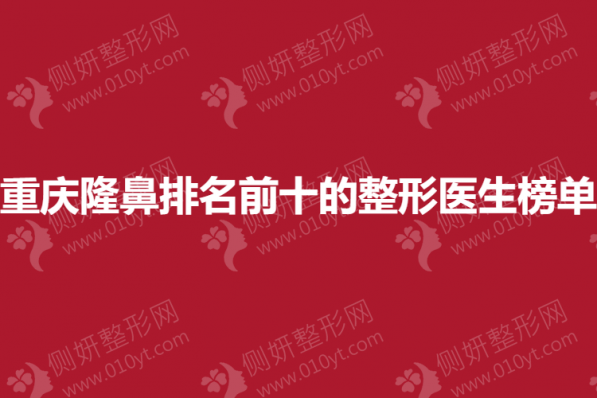 重庆隆鼻排名前十的整形医生榜单