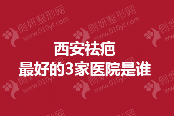 西安祛疤最好的3家医院是谁