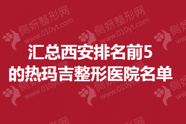 汇总西安排名前5的热玛吉整形医院名单