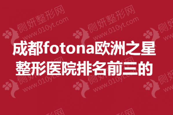 成都fotona欧洲之星整形医院排名前三的