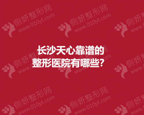 长沙天心靠谱的整形医院有哪些？