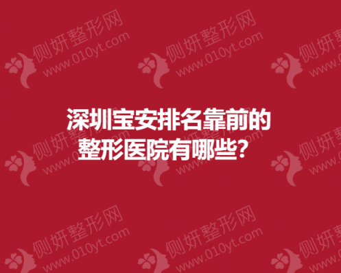 深圳宝安排名靠前的整形医院有哪些？