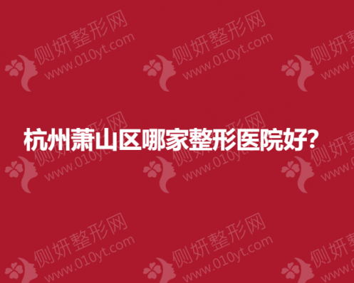 杭州萧山区哪家整形医院好？