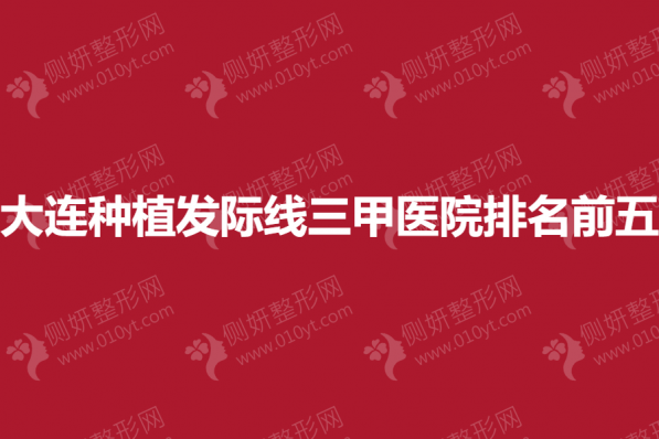 大连种植发际线三甲医院排名前五