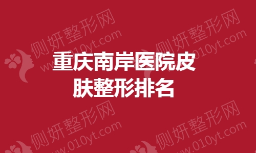 重庆南岸医院皮肤整形排名榜