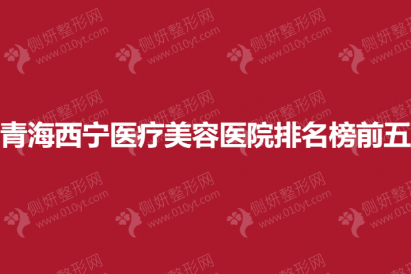 青海西宁医疗美容医院排名榜前五的