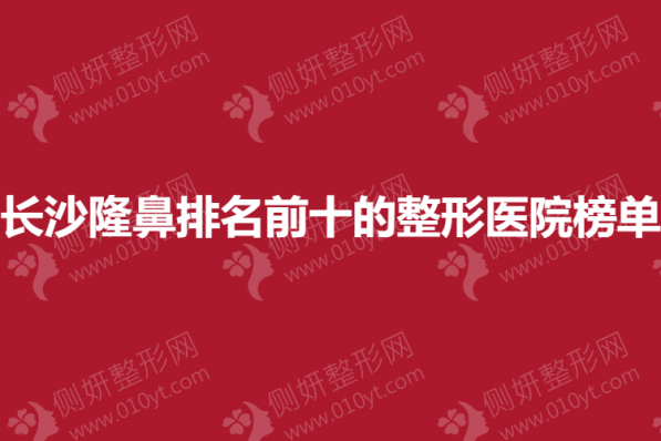 长沙隆鼻排名前十的整形医院榜单