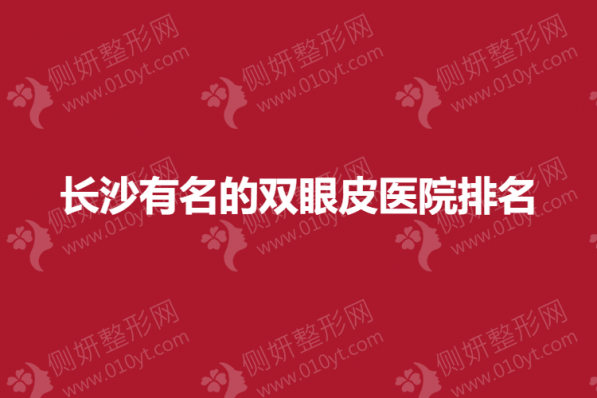 长沙有名的双眼皮整形美容医院排名