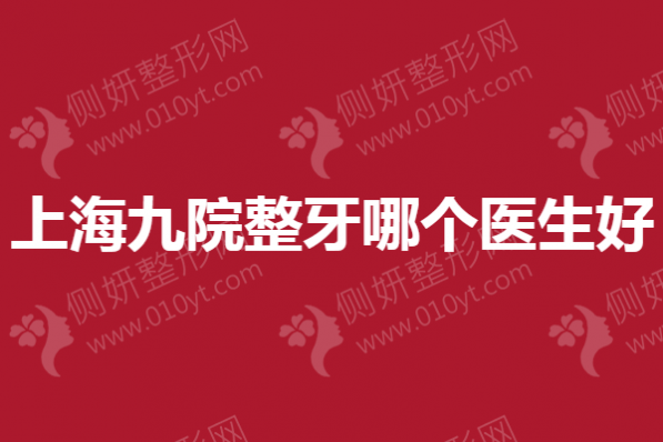 上海九院整牙哪个医生好