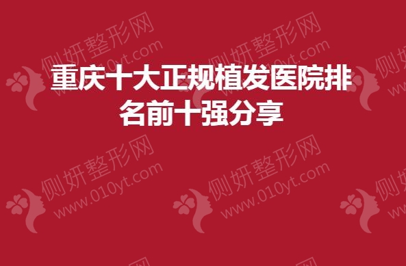 重庆十大正规植发医院排名前十强分享