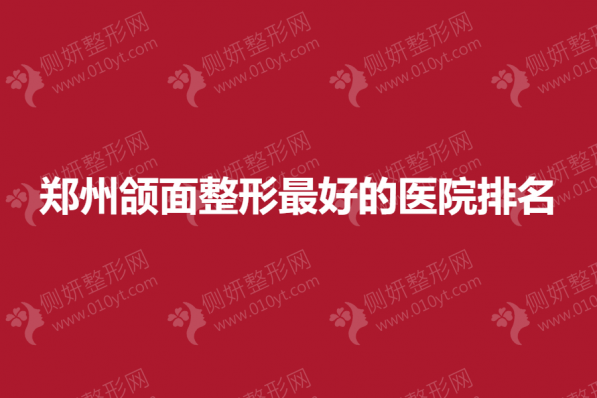 郑州颌面整形好的整形医院排名