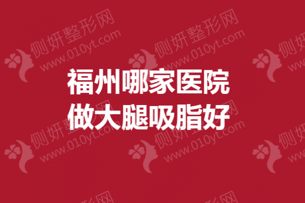 福州哪家医院做大腿吸脂比较好