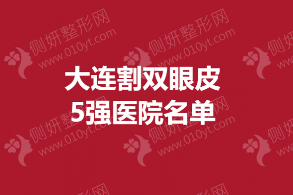 大连割双眼皮5强医院名单