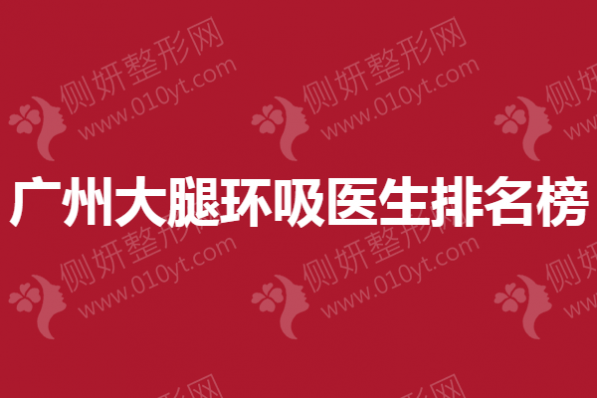 广州大腿环吸医生排名榜