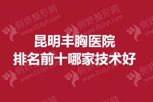 昆明丰胸医院排名前十哪一家技术好