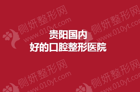 贵阳国内好的口腔整形医院