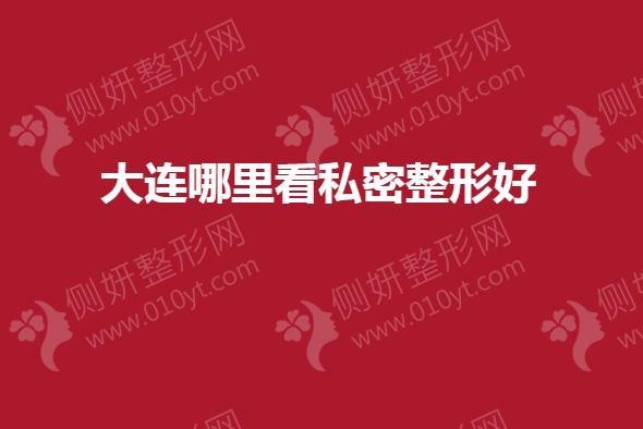 大连哪里看私密整形好