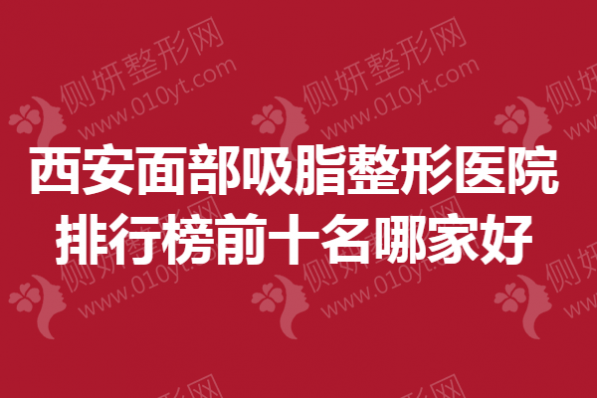 西安面部吸脂整形医院排行榜前十名哪家好