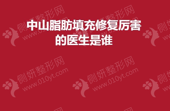中山脂肪填充修复厉害的医生是谁