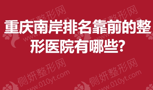 重庆南岸排名靠前的整形医院有哪些?