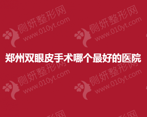 郑州双眼皮手术哪个最好的医院