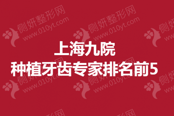 上海九院种植牙齿专家排名前5