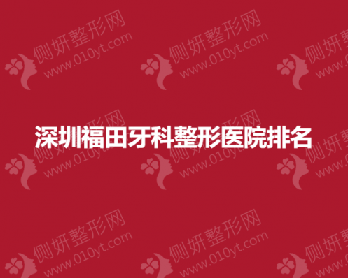 深圳福田牙科整形医院排名榜