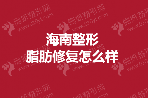 海南整形脂肪修复怎么样