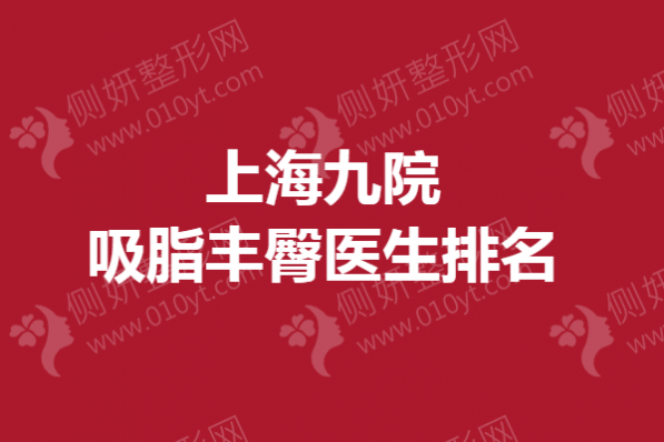 上海九院吸脂丰臀医生排名榜