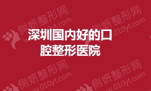 深圳国内好的口腔整形医院