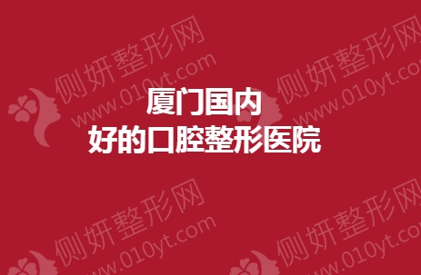 厦门国内好的口腔整形医院