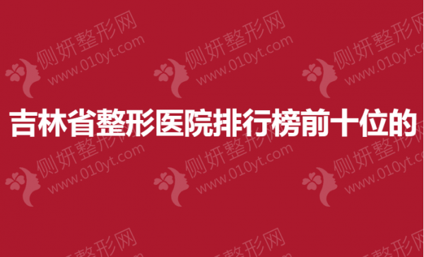 吉林省整形医院排行榜前十位的