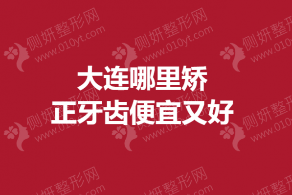 大连哪里矫正牙齿便宜又好