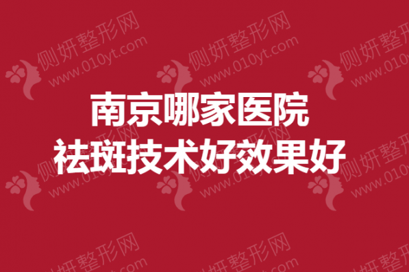 南京哪家医院祛斑技术好效果好