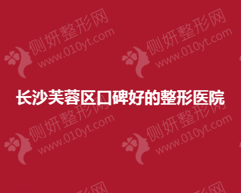 长沙芙蓉区口碑好的整形医院