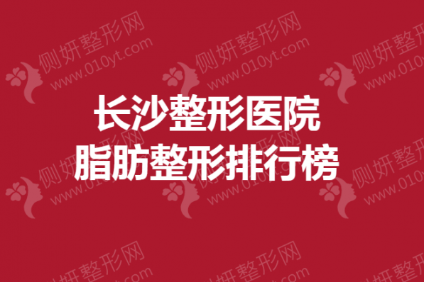 长沙整形医院脂肪整形排行榜