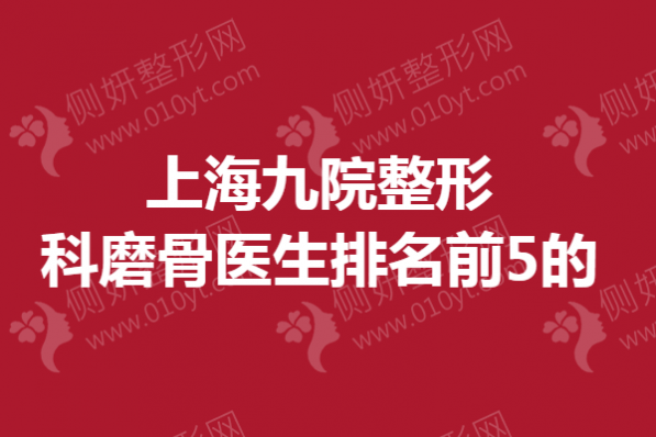 上海九院整形科磨骨医生排名前5的