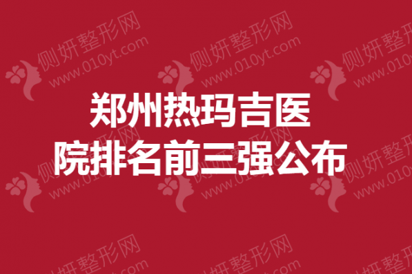 郑州热玛吉医院排名前三强公布