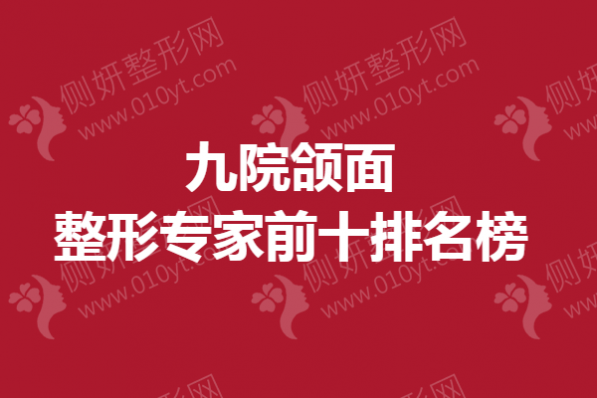 九院颌面整形专家前十排名榜单