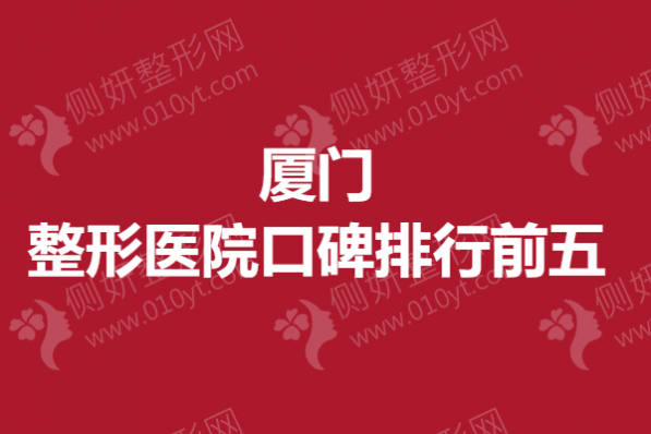 厦门整形医院口碑排行前五的