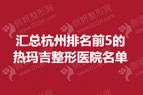 汇总杭州排名前5的热玛吉整形医院名单
