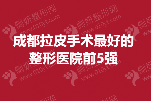 成都拉皮手术最好的整形医院前5强