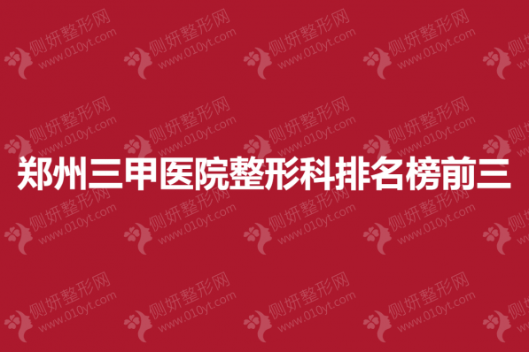 郑州三甲医院整形科排名榜前三的