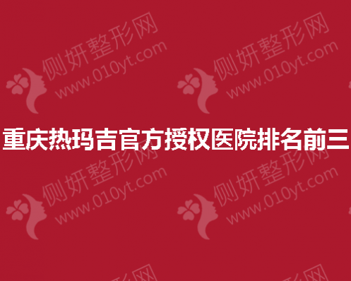 重庆热玛吉官方授权医院排名前三
