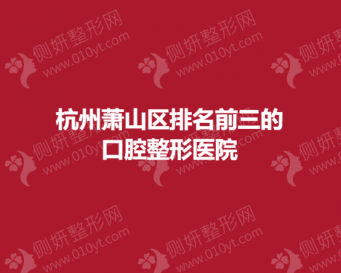 杭州萧山区排名前三的口腔整形医院