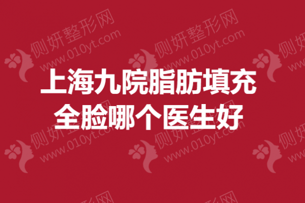 上海九院脂肪填充全脸哪个医生好